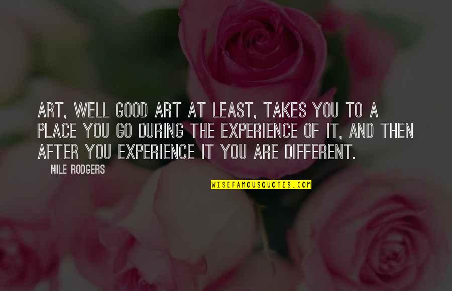 A Good Experience Quotes By Nile Rodgers: Art, well good art at least, takes you