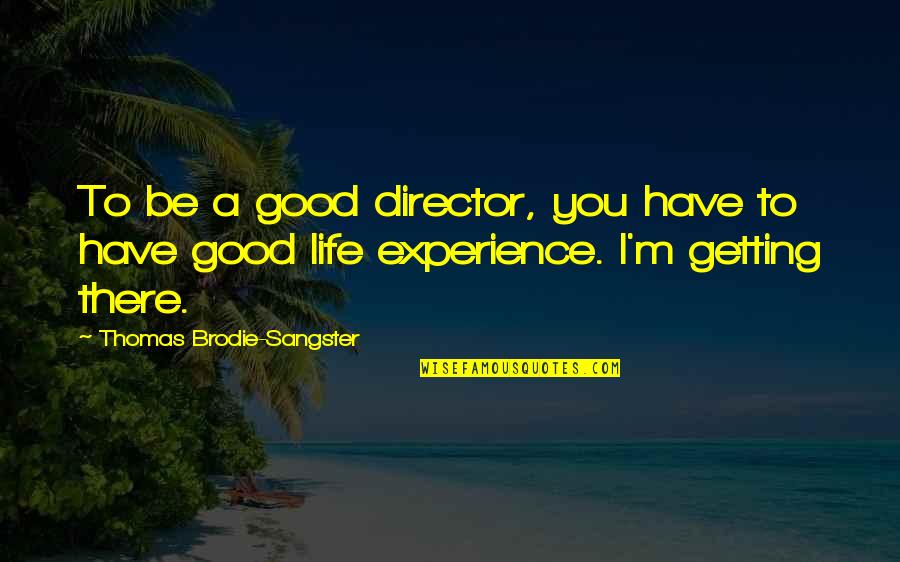 A Good Experience Quotes By Thomas Brodie-Sangster: To be a good director, you have to