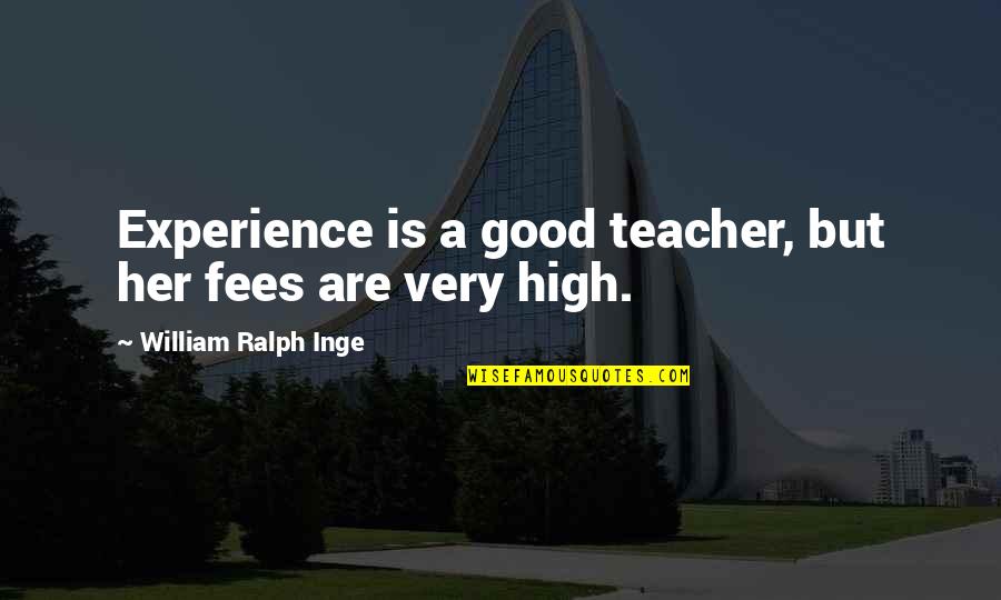 A Good Experience Quotes By William Ralph Inge: Experience is a good teacher, but her fees
