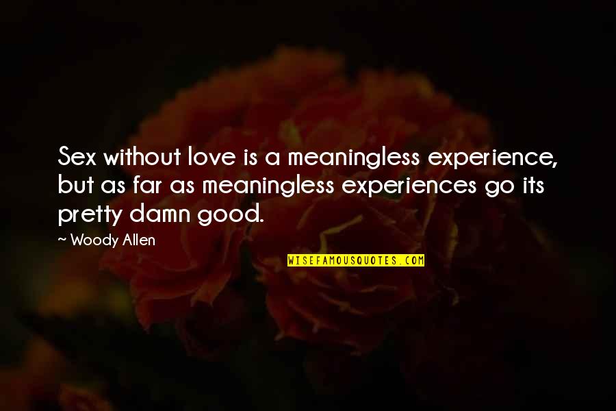 A Good Experience Quotes By Woody Allen: Sex without love is a meaningless experience, but