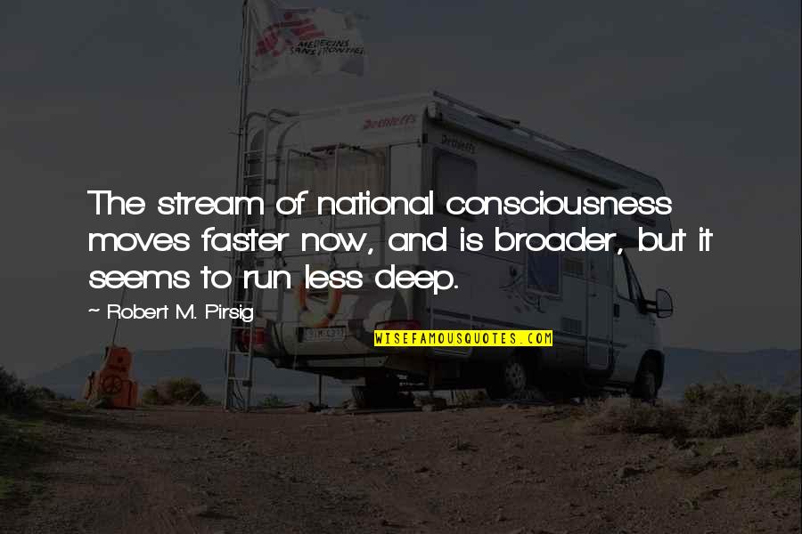 A Good Farewell Quotes By Robert M. Pirsig: The stream of national consciousness moves faster now, A Good Farewell Quotes By Robert M. Pirsig: The stream of national consciousness moves faster now,