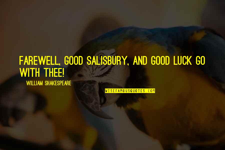 A Good Farewell Quotes By William Shakespeare: Farewell, good Salisbury, and good luck go with A Good Farewell Quotes By William Shakespeare: Farewell, good Salisbury, and good luck go with