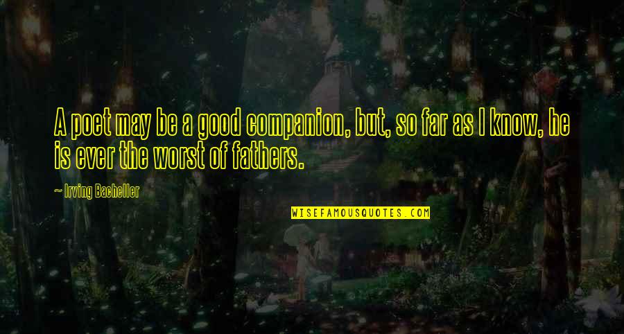 A Good Father Is Quotes By Irving Bacheller: A poet may be a good companion, but,