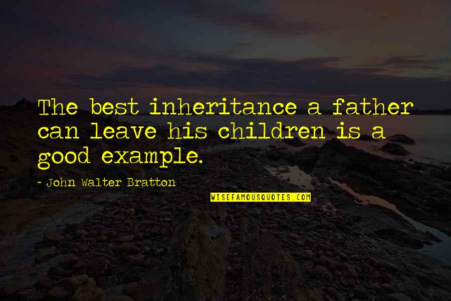 A Good Father Is Quotes By John Walter Bratton: The best inheritance a father can leave his