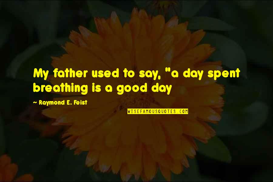 A Good Father Is Quotes By Raymond E. Feist: My father used to say, "a day spent