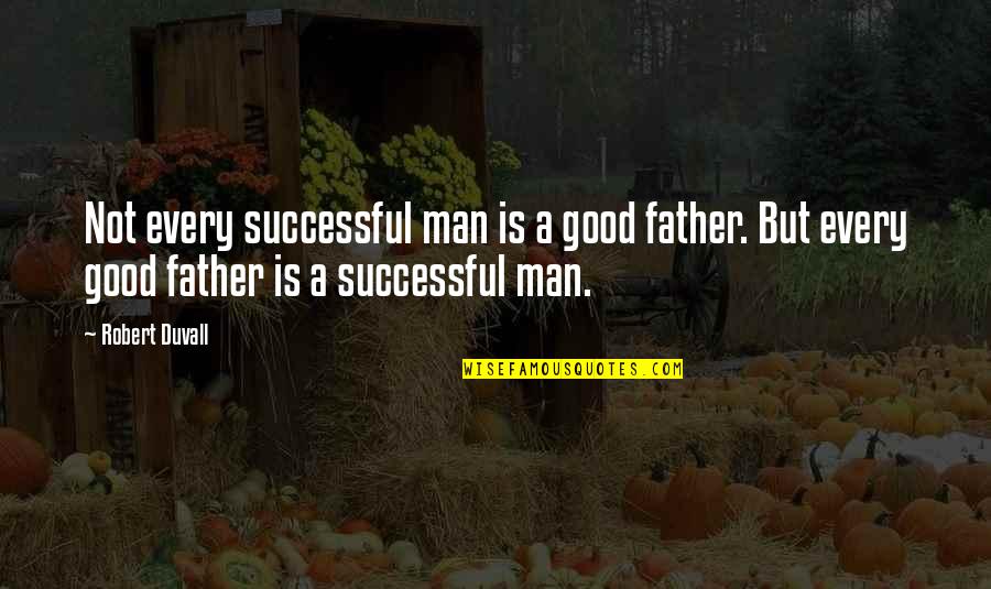 A Good Father Is Quotes By Robert Duvall: Not every successful man is a good father.