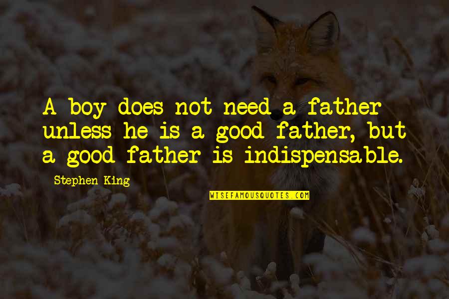 A Good Father Is Quotes By Stephen King: A boy does not need a father unless