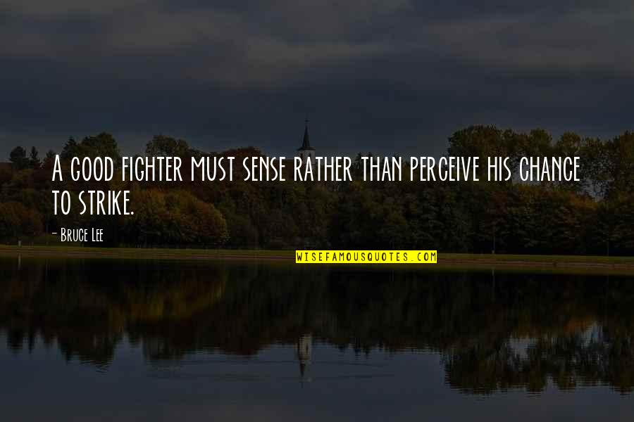 A Good Fighter Quotes By Bruce Lee: A good fighter must sense rather than perceive