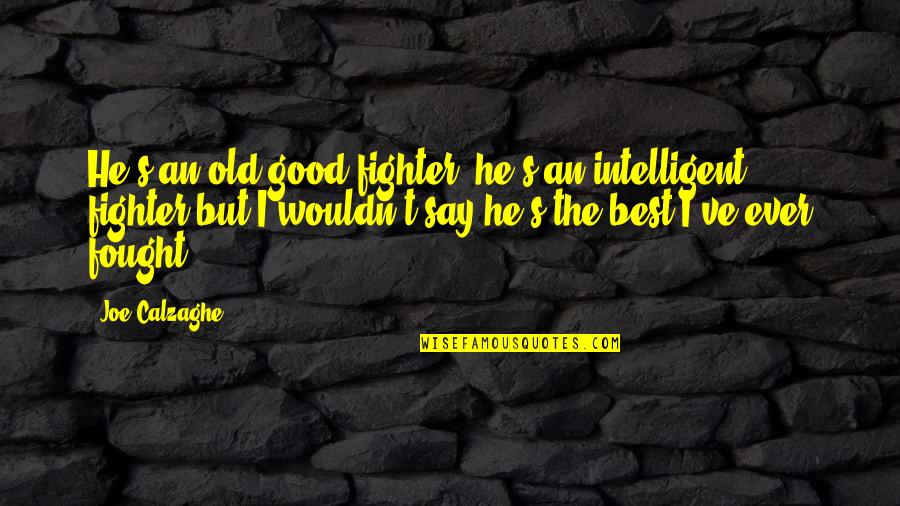 A Good Fighter Quotes By Joe Calzaghe: He's an old good fighter, he's an intelligent
