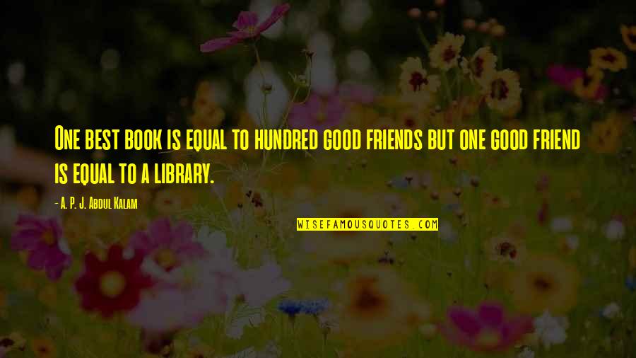 A Good Friend Is Quotes By A. P. J. Abdul Kalam: One best book is equal to hundred good