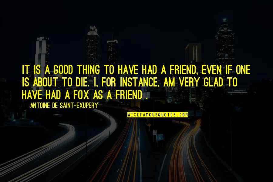 A Good Friend Is Quotes By Antoine De Saint-Exupery: It is a good thing to have had