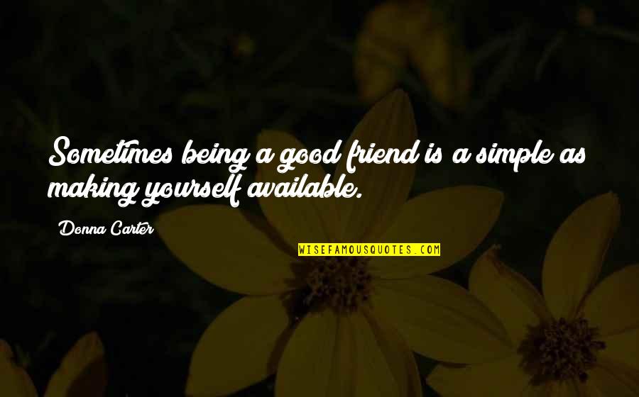 A Good Friend Is Quotes By Donna Carter: Sometimes being a good friend is a simple