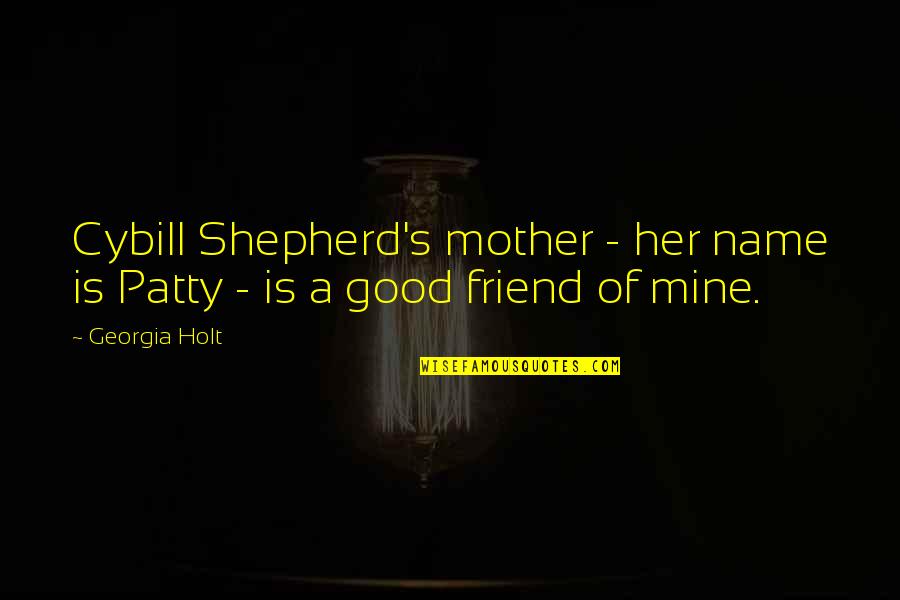 A Good Friend Is Quotes By Georgia Holt: Cybill Shepherd's mother - her name is Patty