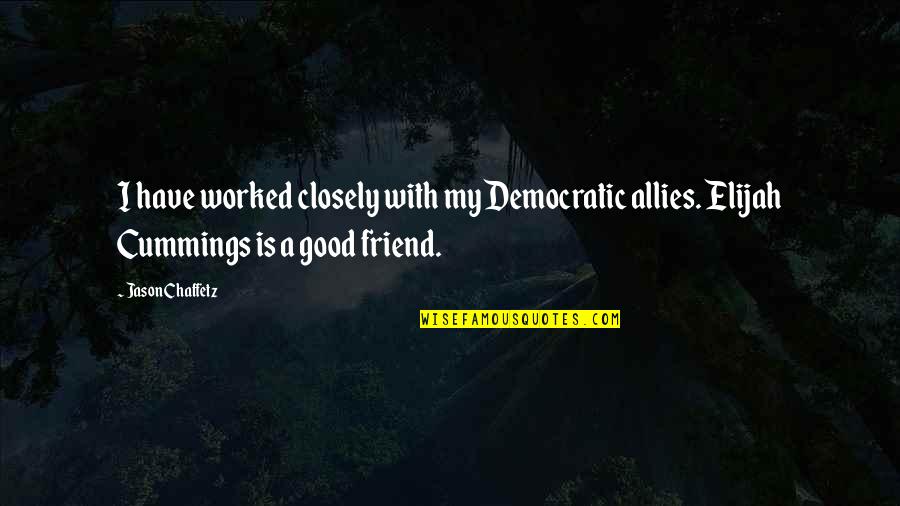 A Good Friend Is Quotes By Jason Chaffetz: I have worked closely with my Democratic allies.