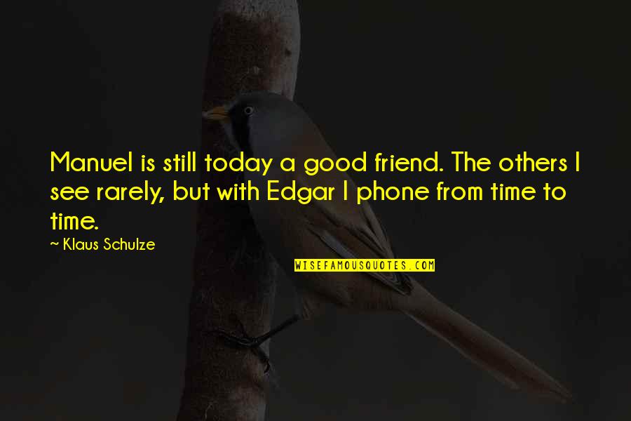 A Good Friend Is Quotes By Klaus Schulze: Manuel is still today a good friend. The