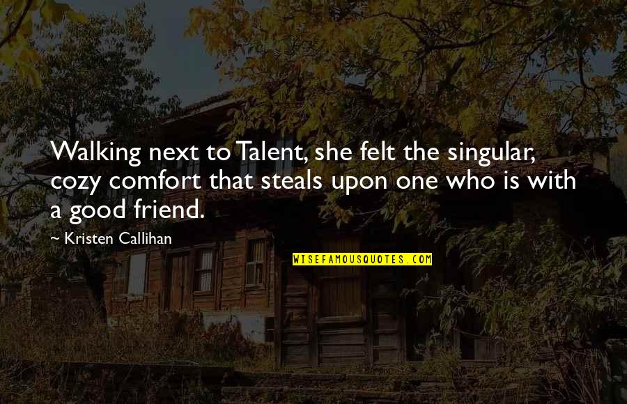 A Good Friend Is Quotes By Kristen Callihan: Walking next to Talent, she felt the singular,