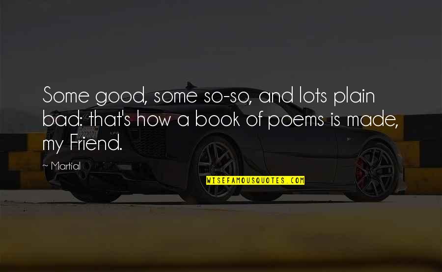 A Good Friend Is Quotes By Martial: Some good, some so-so, and lots plain bad: