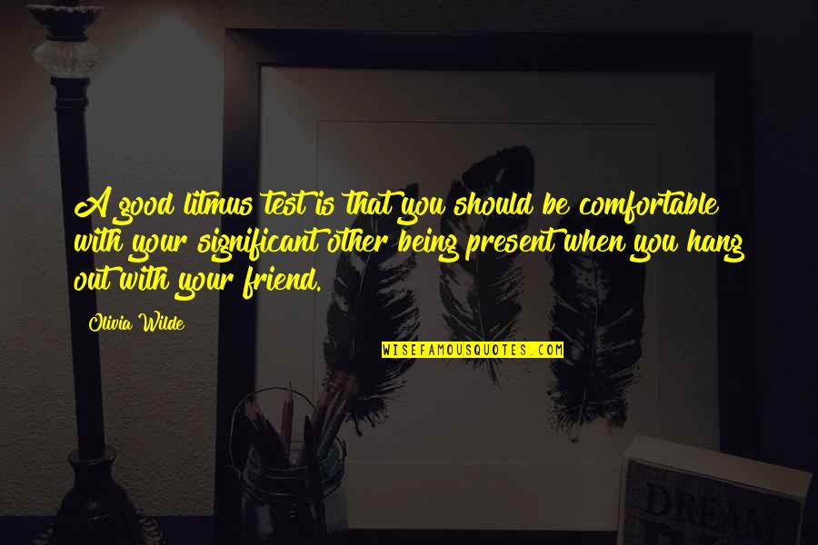 A Good Friend Is Quotes By Olivia Wilde: A good litmus test is that you should