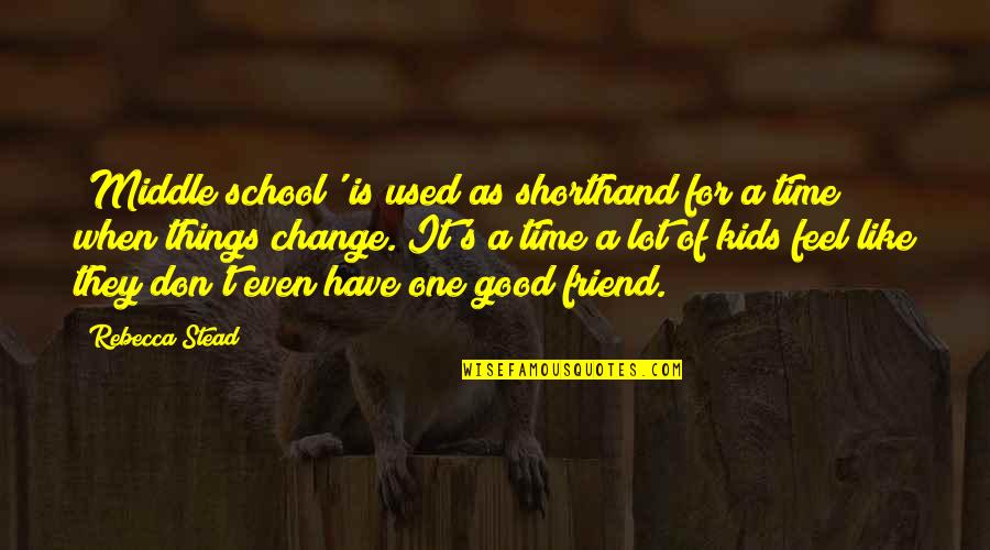 A Good Friend Is Quotes By Rebecca Stead: 'Middle school' is used as shorthand for a