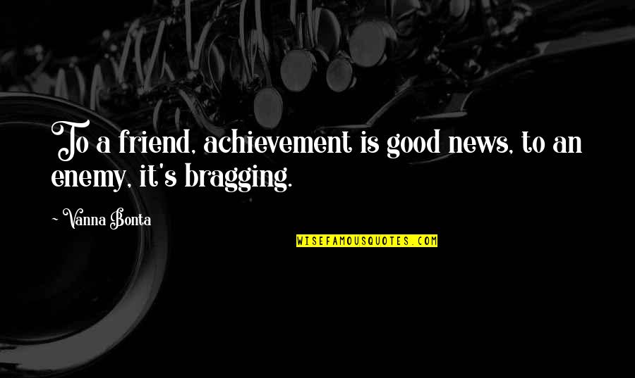 A Good Friend Is Quotes By Vanna Bonta: To a friend, achievement is good news, to