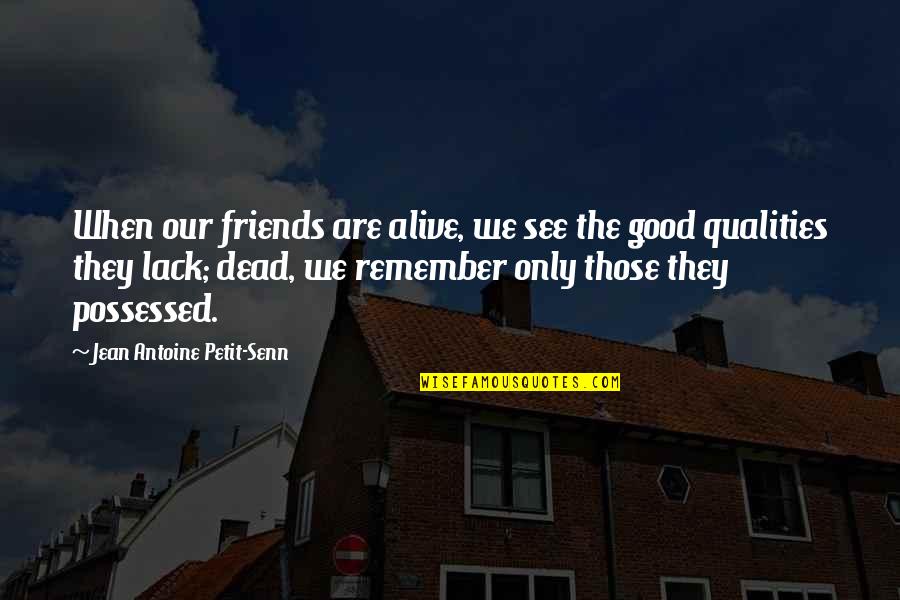 A Good Friend's Death Quotes By Jean Antoine Petit-Senn: When our friends are alive, we see the