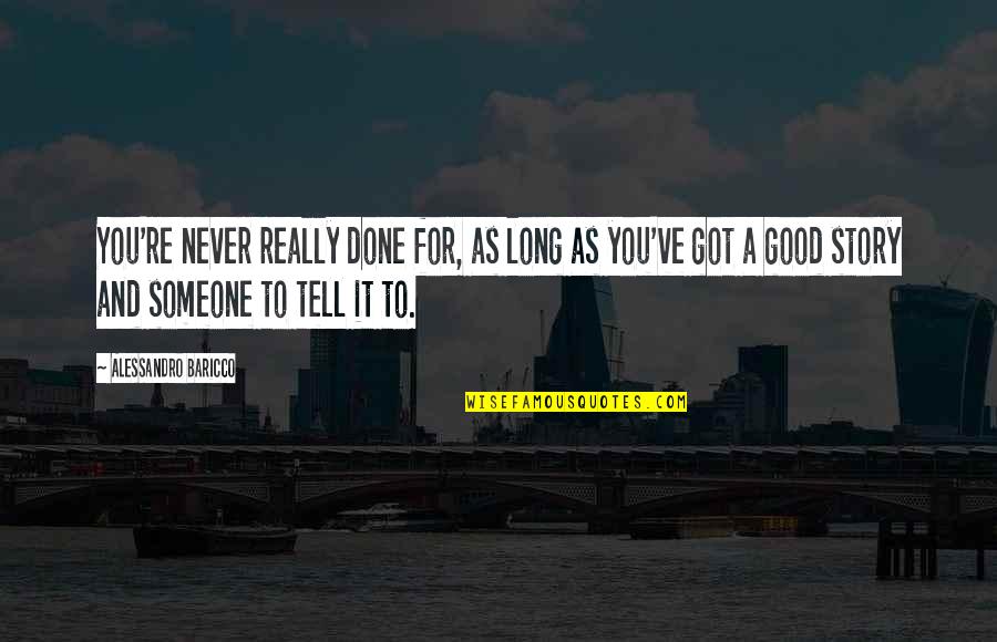 A Good Friendship Quotes By Alessandro Baricco: You're never really done for, as long as A Good Friendship Quotes By Alessandro Baricco: You're never really done for, as long as