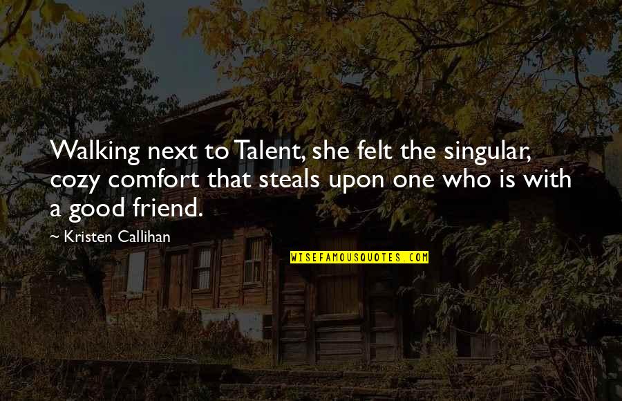 A Good Friendship Quotes By Kristen Callihan: Walking next to Talent, she felt the singular, A Good Friendship Quotes By Kristen Callihan: Walking next to Talent, she felt the singular,