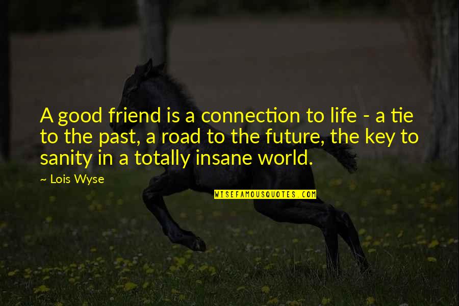A Good Friendship Quotes By Lois Wyse: A good friend is a connection to life A Good Friendship Quotes By Lois Wyse: A good friend is a connection to life