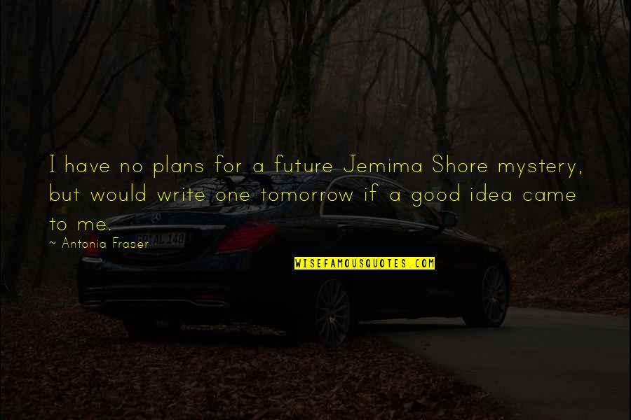 A Good Future Quotes By Antonia Fraser: I have no plans for a future Jemima