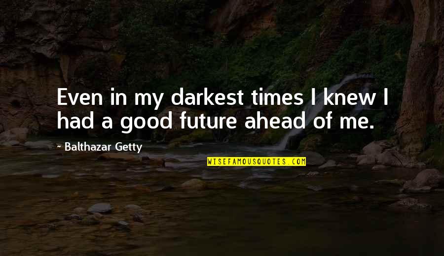 A Good Future Quotes By Balthazar Getty: Even in my darkest times I knew I