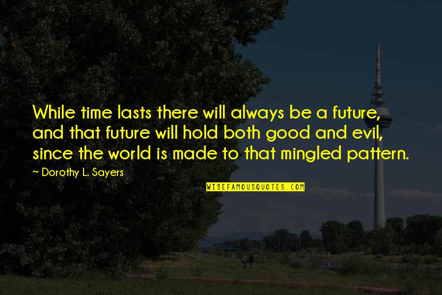 A Good Future Quotes By Dorothy L. Sayers: While time lasts there will always be a