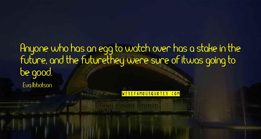 A Good Future Quotes By Eva Ibbotson: Anyone who has an egg to watch over
