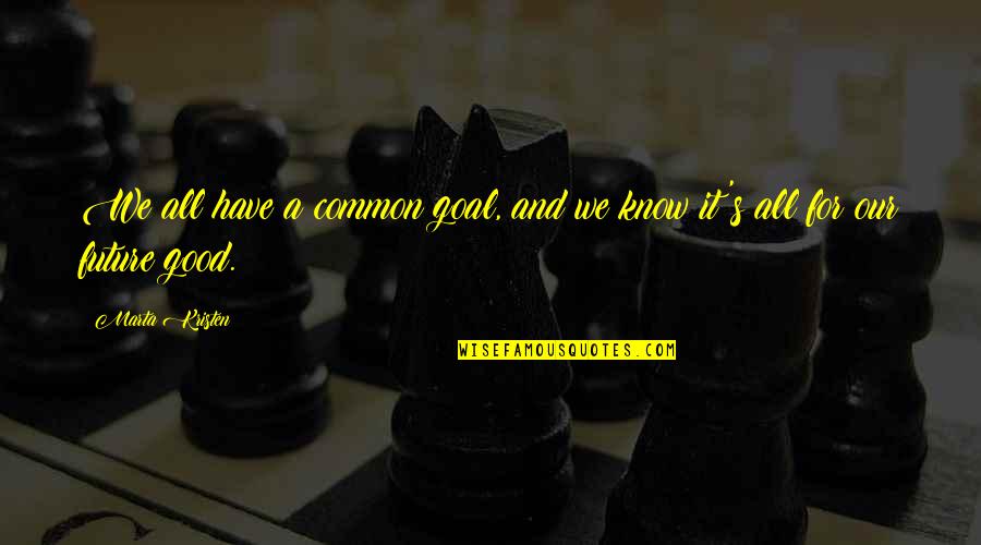A Good Future Quotes By Marta Kristen: We all have a common goal, and we
