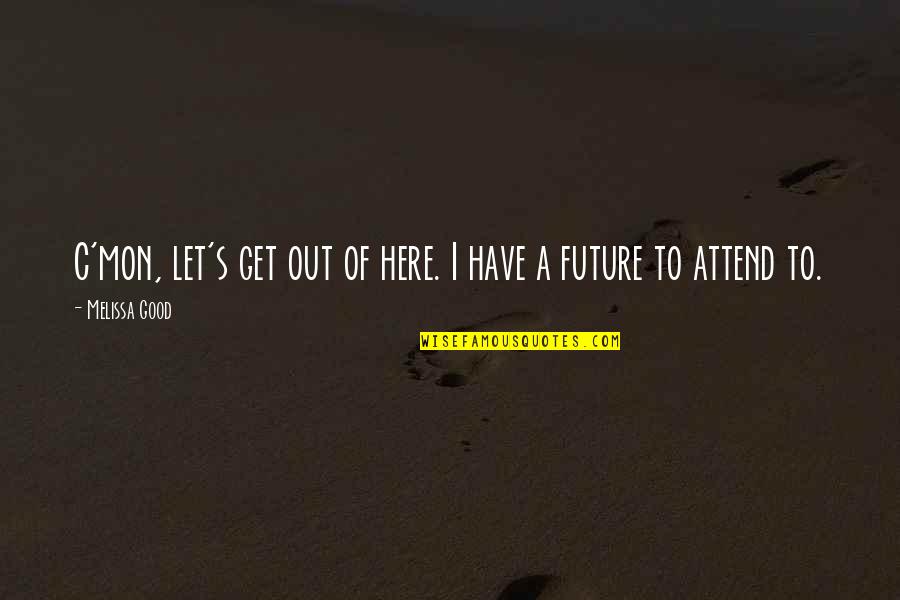 A Good Future Quotes By Melissa Good: C'mon, let's get out of here. I have