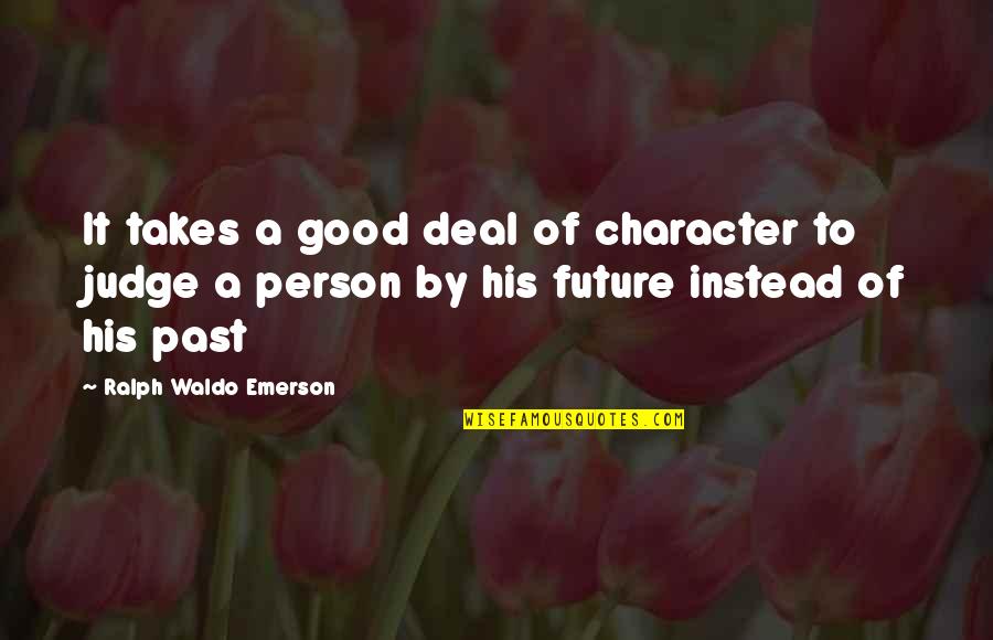 A Good Future Quotes By Ralph Waldo Emerson: It takes a good deal of character to