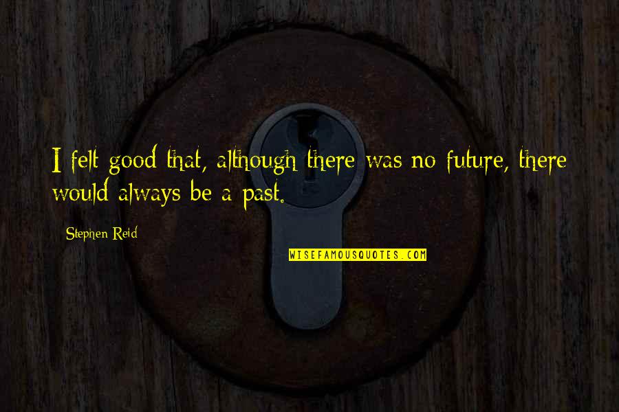 A Good Future Quotes By Stephen Reid: I felt good that, although there was no