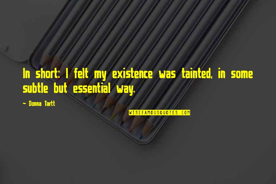 A Good Girl And Bad Boy Quotes By Donna Tartt: In short: I felt my existence was tainted,