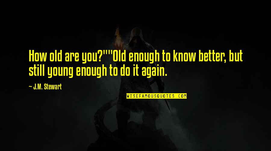 A Good Girl And Bad Boy Quotes By J.M. Stewart: How old are you?""Old enough to know better,