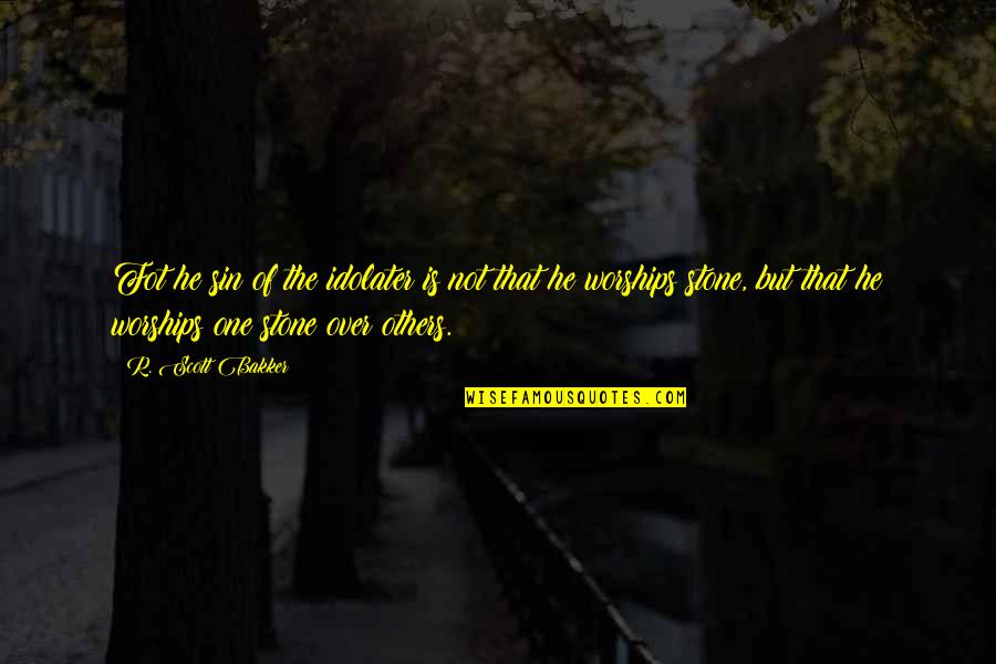 A Good Girl And Bad Boy Quotes By R. Scott Bakker: Fot he sin of the idolater is not A Good Girl And Bad Boy Quotes By R. Scott Bakker: Fot he sin of the idolater is not