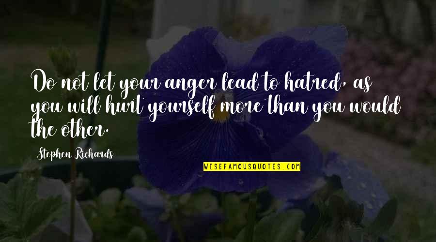 A Good Girl And Bad Boy Quotes By Stephen Richards: Do not let your anger lead to hatred, A Good Girl And Bad Boy Quotes By Stephen Richards: Do not let your anger lead to hatred,