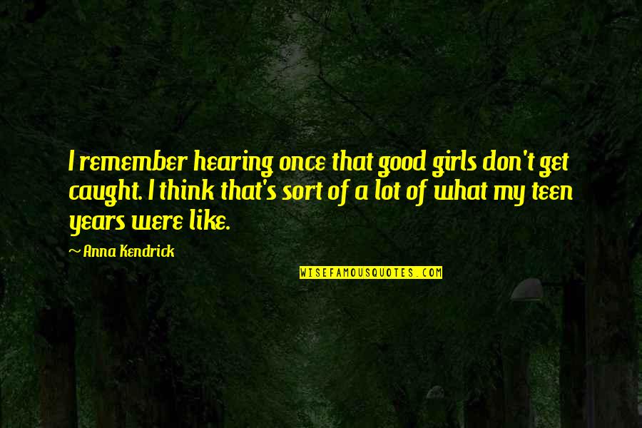 A Good Girl Quotes By Anna Kendrick: I remember hearing once that good girls don't