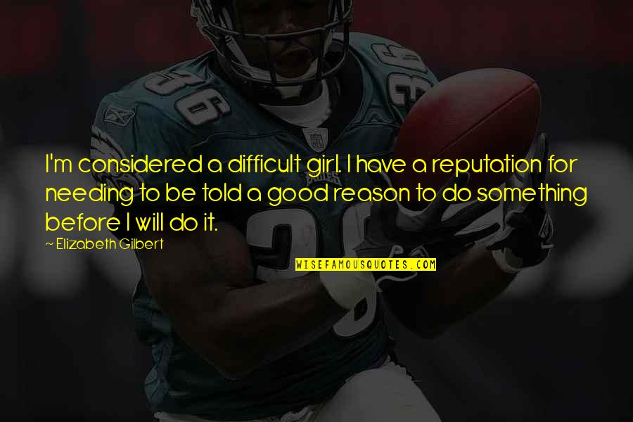 A Good Girl Quotes By Elizabeth Gilbert: I'm considered a difficult girl. I have a