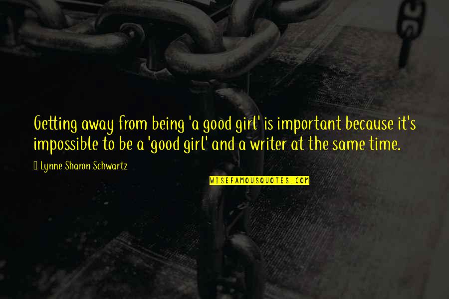 A Good Girl Quotes By Lynne Sharon Schwartz: Getting away from being 'a good girl' is