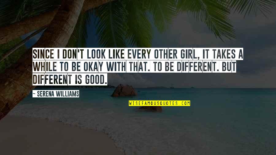 A Good Girl Quotes By Serena Williams: Since I don't look like every other girl,