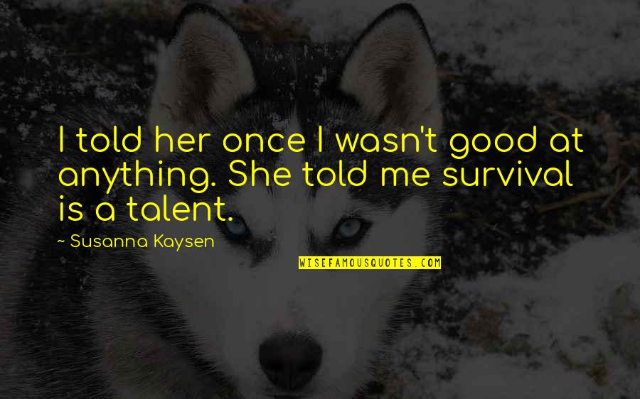 A Good Girl Quotes By Susanna Kaysen: I told her once I wasn't good at