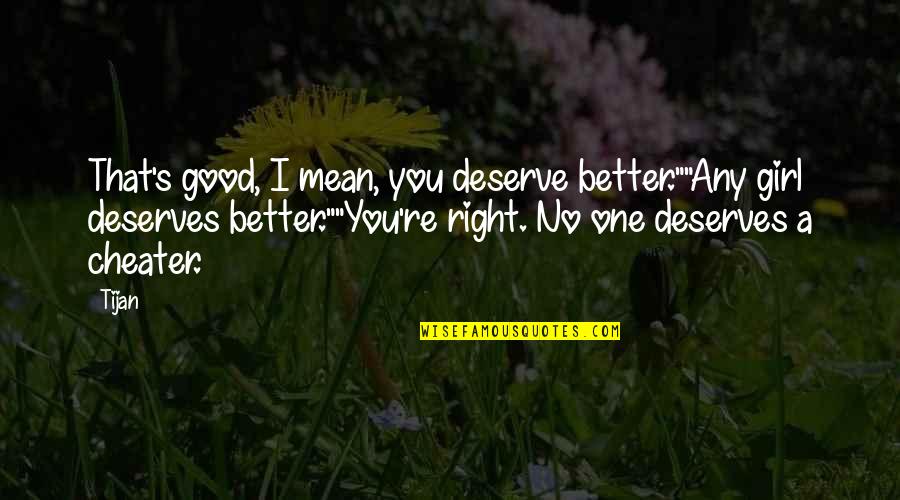 A Good Girl Quotes By Tijan: That's good, I mean, you deserve better.""Any girl