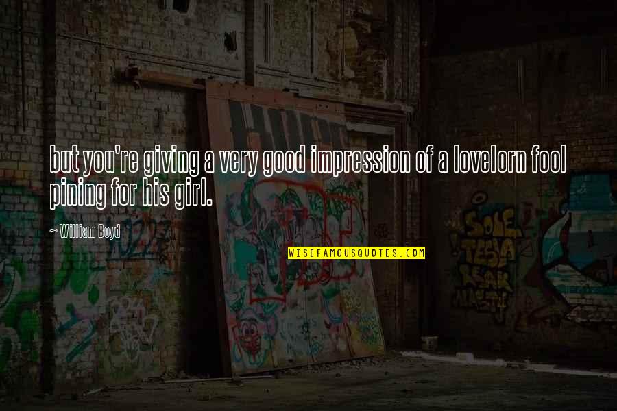 A Good Girl Quotes By William Boyd: but you're giving a very good impression of