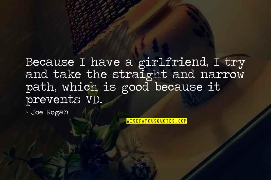 A Good Girlfriend Quotes By Joe Rogan: Because I have a girlfriend, I try and