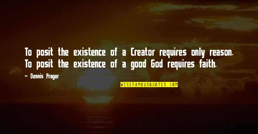 A Good God Quotes By Dennis Prager: To posit the existence of a Creator requires