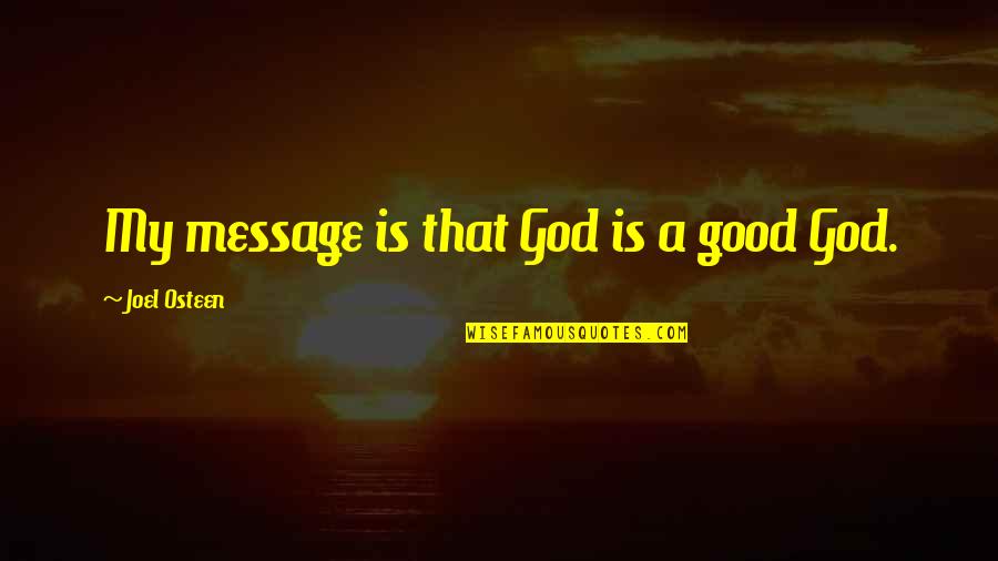 A Good God Quotes By Joel Osteen: My message is that God is a good A Good God Quotes By Joel Osteen: My message is that God is a good